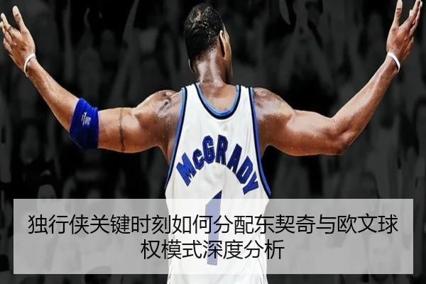 独行侠关键时刻如何分配东契奇与欧文球权模式深度分析