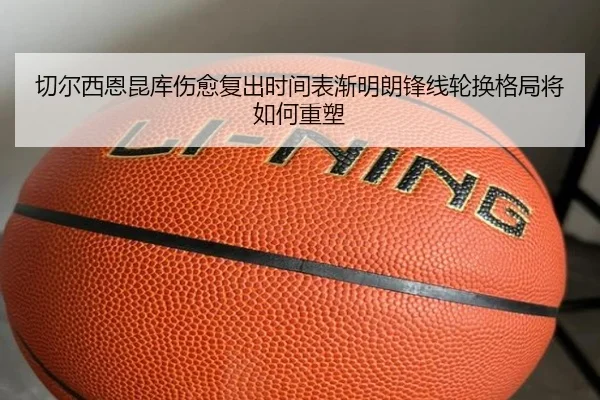 切尔西恩昆库伤愈复出时间表渐明朗锋线轮换格局将如何重塑