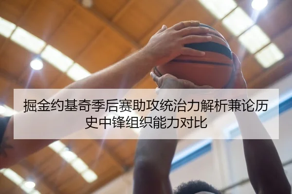 掘金约基奇季后赛助攻统治力解析兼论历史中锋组织能力对比