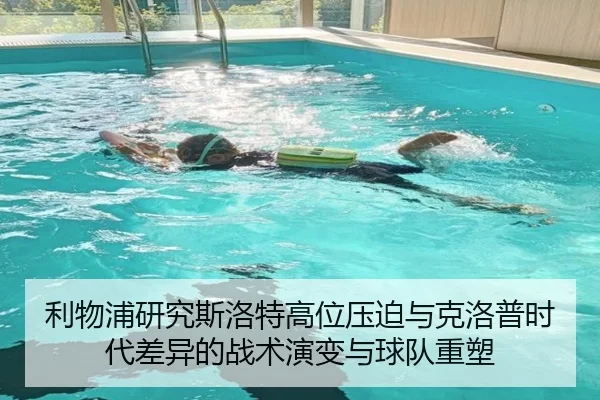 利物浦研究斯洛特高位压迫与克洛普时代差异的战术演变与球队重塑
