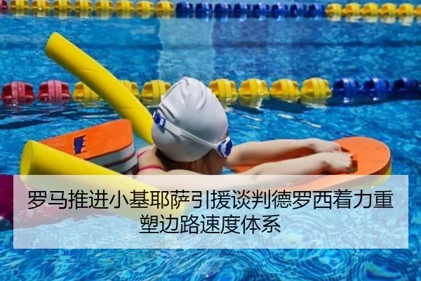 罗马推进小基耶萨引援谈判德罗西着力重塑边路速度体系